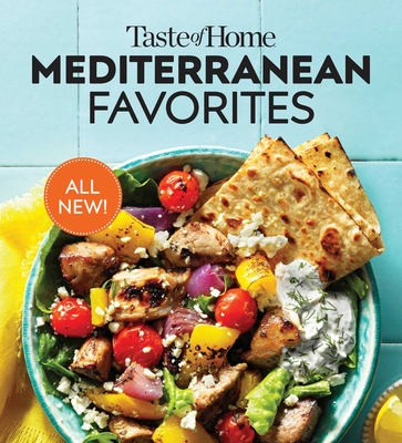 Taste of Home Mediterranean Favorites: Hundreds of Recipes to Savor the Good Life - Taste of Home (Editor)