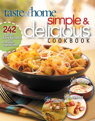 Taste of Home Simple & Delicious Cookbook: 242 Quick, Easy Recipes with Everyday Ingredients - Taste of Home