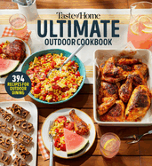 Taste of Home Ultimate Outdoor Cookbook: Taste of Home Ultimate Outdoor Cookbook Summer Grilling and Picnic Recipes 320 Pages Includes 394 Cookout Favorites