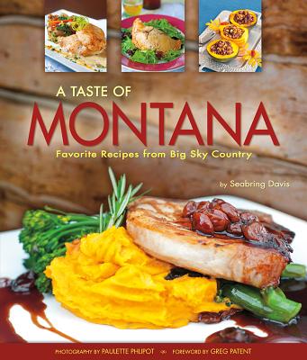 Taste of Montana: Favorite Recipes from Big Sky Country - Davis, Seabring, and Phlipot, Paulette (Photographer)