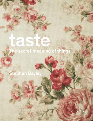 Taste: The Secret Meaning of Things: The Secret Meaning of Things - Bayley, Stephen