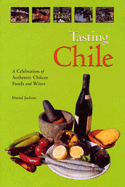 Tasting Chile: A Celebration of Authentic Chilean Foods and Wines