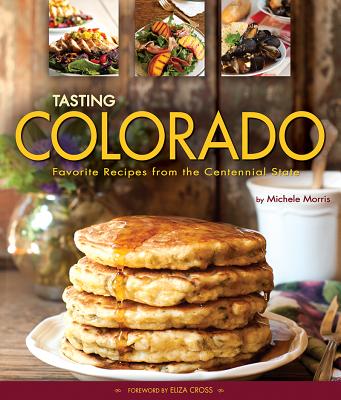 Tasting Colorado: Favorite Recipes from the Centennial State - Morris, Michele, and Michele, Morris (Photographer)