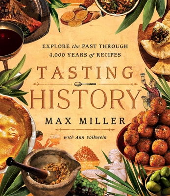 Tasting History: Explore the Past Through 4,000 Years of Recipes (a Cookbook) - Miller, Max, and Volkwein, Ann