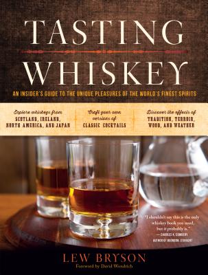 Tasting Whiskey: An Insider's Guide to the Unique Pleasures of the World's Finest Spirits - Bryson, Lew, and Wondrich, David (Foreword by)