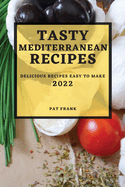 Tasty Mediterranean Recipes 2022: Delicious Recipes Easy to Make
