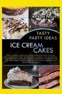 Tasty Party Ideas for ice cream cakes: Enjoy as Best Your Daily Meals and Get Ready for Any Occasion with These New Recipes, Suitable for Beginners! This Cookbook Includes Selected Desserts to Prepare for All Your Family, Friends and Guests, Easy to...