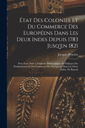 ?tat Des Colonies Et Du Commerce Des Europ?ens Dans Les Deux Indes Depuis 1783 Jusq'en 1821: Pour Faire Suite a L'histoire Philosophique Et Politique Des ?tablissemens Et Du Commerce Des Europ?ens Dans Les Deux Indes, De Raynal