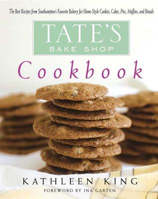 Tate's Bake Shop Cookbook: The Best Recipes from Southampton's Favorite Bakery for Homestyle Cookies, Cakes, Pies, Muffins, and Breads - King, Kathleen, and I, Celadon Author (Foreword by)