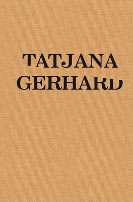 Tatjana Gerhard - Gerhard, Tatjana, and Maurer, Simon (Editor), and Morgenthaler, Daniel (Text by)