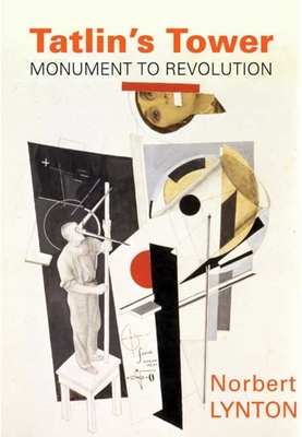 Tatlin's Tower: Monument to Revolution - Lynton, Norbert, Mr.