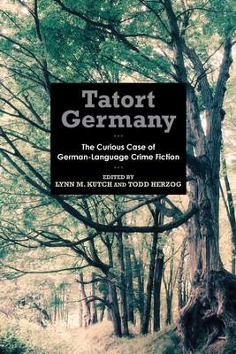 Tatort Germany: The Curious Case of German-Language Crime Fiction - Kutch, Lynn M (Contributions by), and Herzog, Todd (Contributions by), and Baier, Angelika (Contributions by)