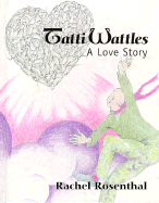 Tatti Wattles: A Love Story - Rosenthal, Rachel, and Rsenthal, Rachel, and Apple, Jacki