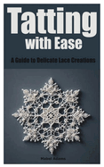Tatting with Ease: A Guide to Delicate Lace Creations