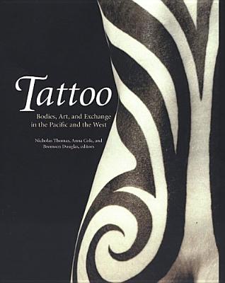 Tattoo: Bodies, Art, and Exchange in the Pacific and the West - Thomas, Nicholas (Editor), and Cole, Anna (Editor), and Douglas, Bronwen (Editor)