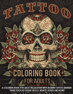 Tattoo Coloring Book for Adults: A Coloring Book for Adult Relaxation with Beautiful Modern Tattoo Designs Such as Sugar Skulls, Guns, Roses and More!