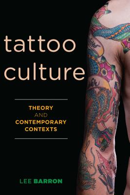 Tattoo Culture: Theory and Contemporary Contexts - Barron, Lee