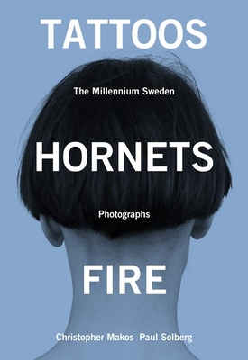 Tattoos, Hornets & Fire: The Millennium Sweden Photographs - Makos, Christopher, and Solberg, Paul