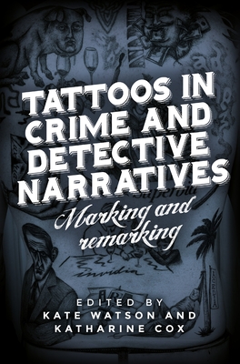 Tattoos in Crime and Detective Narratives: Marking and Remarking - Watson, Kate (Editor), and Cox, Katharine (Editor)