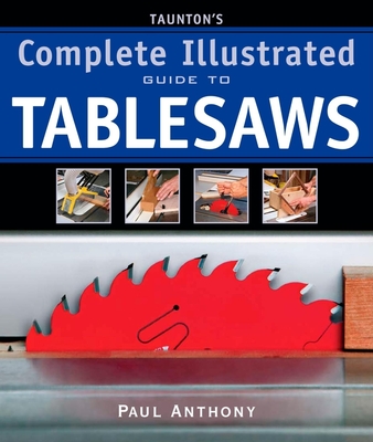 Tauntons Complete Illustrated Guide to Tablesaws - Anthony, P