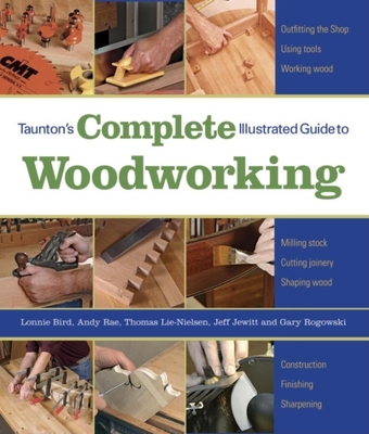 Taunton's Complete Illustrated Guide to Woodworking: Finishing/Sharpening/Using Woodworking Tools - Rogowski, Gary, and Jewitt, Jeff, and Rae, Andy