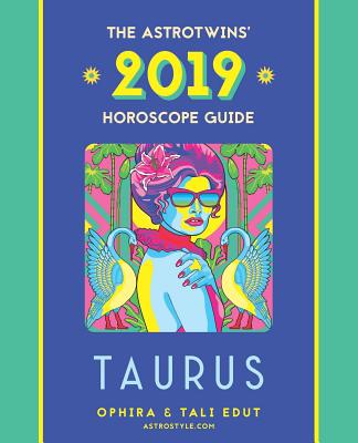 Taurus 2019: The Astrotwins' Horoscope: The Complete Annual Astrology Guide and Planetary Planner - Edut, Tali, and Edut, Ophira