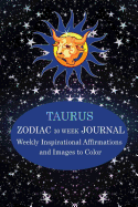 Taurus Zodiac 30 Week Journal: Weekly Inspirational Affirmations and Images to Color