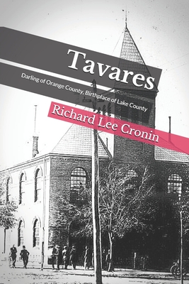 Tavares: Darling of Orange County, Birthplace of Lake County - Cronin, Richard Lee