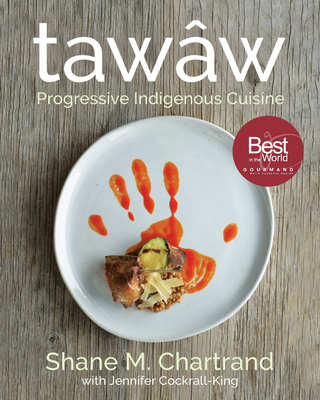 Taww: Progressive Indigenous Cuisine - Chartrand, Shane M, and Cockrall-King, Jennifer