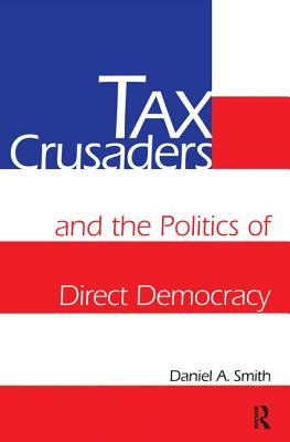 Tax Crusaders and the Politics of Direct Democracy - Smith, Daniel a