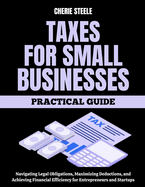 Tax For Small Businesses: A Practical Guide to Navigating Legal Obligations, Maximizing Deductions, and Achieving Financial Efficiency for Entrepreneurs and Startups