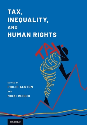 Tax, Inequality, and Human Rights - Alston, Philip (Editor), and Reisch, Nikki (Editor)