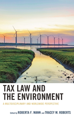 Tax Law and the Environment: A Multidisciplinary and Worldwide Perspective - Mann, Roberta F. (Contributions by), and Roberts, Tracey M. (Contributions by), and Andersen, Mikael Skou (Contributions by)