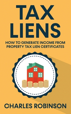 Tax Liens: How To Generate Income From Property Tax Lien Certificates - Robinson
