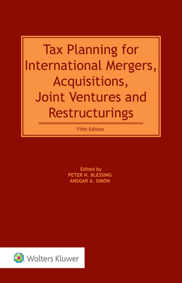 Tax Planning for International Mergers, Acquisitions, Joint Ventures and Restructurings, 5th Edition - Blessing, Peter H. (Editor), and Simon, Ansgar A. (Editor)