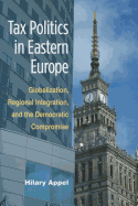 Tax Politics in Eastern Europe: Globalization, Regional Integration and the Democratic Compomise