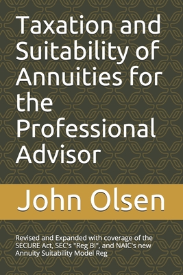 Taxation and Suitability of Annuities for the Professional Advisor: Revised and Expanded with coverage of the SECURE Act, SEC's "Reg BI", and NAIC's new Annuity Suitability Model Reg - Olsen, John L