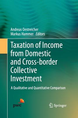 Taxation of Income from Domestic and Cross-Border Collective Investment: A Qualitative and Quantitative Comparison - Oestreicher, Andreas (Editor), and Hammer, Markus (Editor)