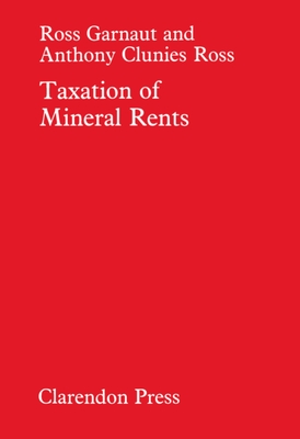 Taxation of Mineral Rents - Garnaut, Ross, and Clunies-Ross, Anthony