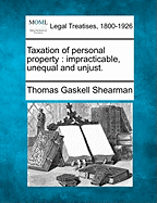Taxation of Personal Property: Impracticable, Unequal and Unjust.