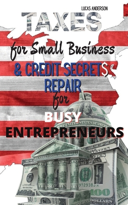 Taxes for Small Business & Credit Repair Secrets for Busy Entrepreneurs: 2 Books in 1: The Beginner - Friendly Practical Guide to Understanding Taxes for Your Business & Unlock The Secrets Strategies Used by Credit Attorneys to Fix Your Bad Debt a - Anderson, Lucas