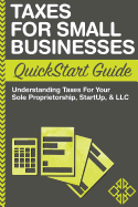 Taxes for Small Businesses QuickStart Guide: Understanding Taxes for Your Sole Proprietorship, Startup, & LLC