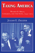 Taxing America: Wilbur D. Mills, Congress, and the State, 1945-1975