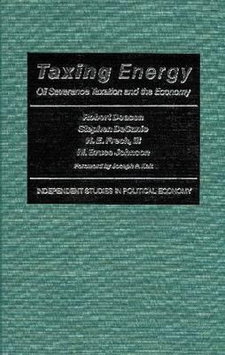 Taxing Energy: Oil Severance Taxation and the Economy - Deacon, Robert, and Decanio, Stephen, and Frech III, H E