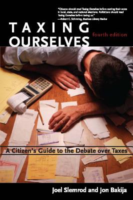 Taxing Ourselves: A Citizen's Guide to the Debate Over Taxes - Slemrod, Joel, and Bakija, Jon