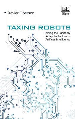 Taxing Robots: Helping the Economy to Adapt to the Use of Artificial Intelligence - Oberson, Xavier