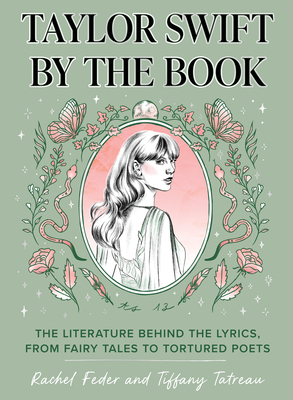 Taylor Swift by the Book: The Literature Behind the Lyrics, from Fairy Tales to Tortured Poets - Feder, Rachel, and Tatreau, Tiffany