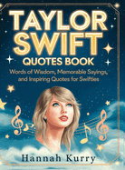 Taylor Swift Quotes Book: Words of Wisdom, Memorable Sayings, and Inspiring Quotes for Swifties
