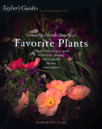 Taylor's Guide to Growing North America's Favorite Plants: A Detailed How-To-Grow Guide to Selecting, Planting, and Caring for the Best Classic Plants