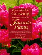 Taylor's Guide to Growing North America's Favorite Plants: Proven Perennials, Annuals, Flowering Trees, Shrubs, & Vines for Every Garden - Ellis, Barbara W